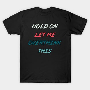 Hold On Let Me Overthink This | funny food quotes T-Shirt